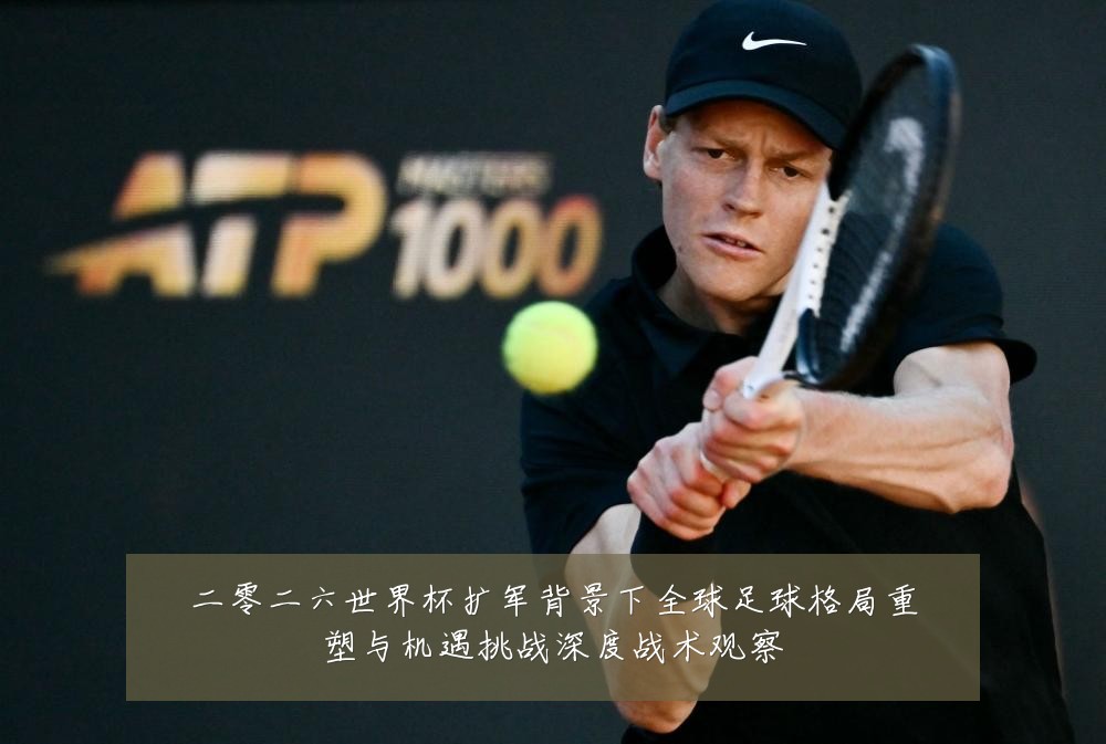 二零二六世界杯扩军背景下全球足球格局重塑与机遇挑战深度战术观察