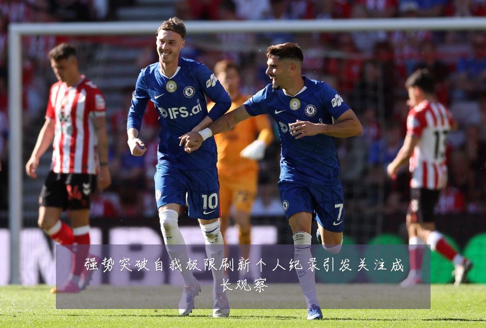 强势突破自我极限刷新个人纪录引发关注成长观察